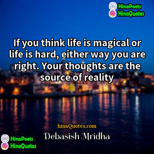 Debasish Mridha Quotes | If you think life is magical or